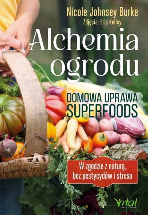 Alchemia ogrodu - domowa uprawa superfoods. W zgodzie z naturą, bez pestycydów i stresu