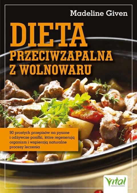 Dieta przeciwzapalna z wolnowaru. 90 prostych przepisów na pyszne i odżywcze posiłki, które regenerują organizm i wspierają natu