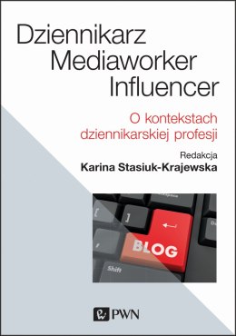 Dziennikarz mediaworker influencer o kontekstach dziennikarskiej profesji