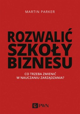 Rozwalić szkoły biznesu co trzeba zmienić w nauczaniu zarządzania