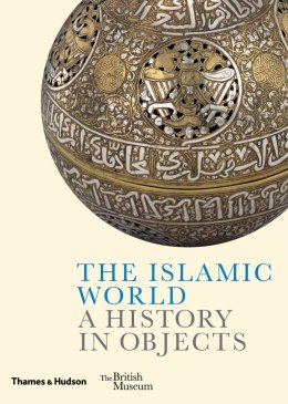 The Islamic World. A History in Objects