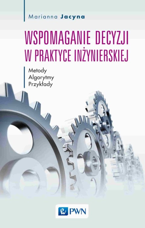 Wspomaganie decyzji w praktyce inżynierskiej. Metody, Algorytmy, Przykłady