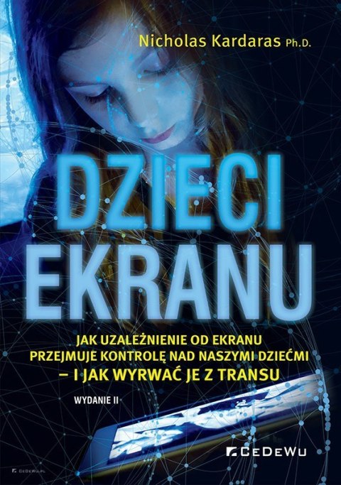 Dzieci ekranu. Jak uzależnienie od ekranu przejmuje kontrolę nad naszymi dziećmi - i jak wyrwać je z transu