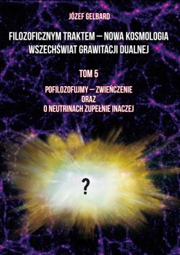 Filozoficznym traktem - Nowa Kosmologia. Wszechświat grawitacji dualnej. Tom 5