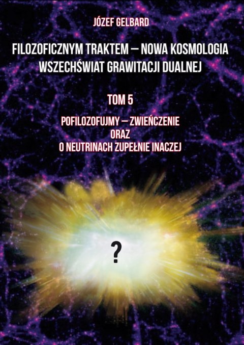 Filozoficznym traktem - Nowa Kosmologia. Wszechświat grawitacji dualnej. Tom 5