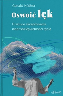 Oswoić lęk. O sztuce akceptowania nieprzewidywalności życia