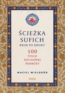 Ścieżka sufich krok po kroku: 100 stacji duchowej podróży