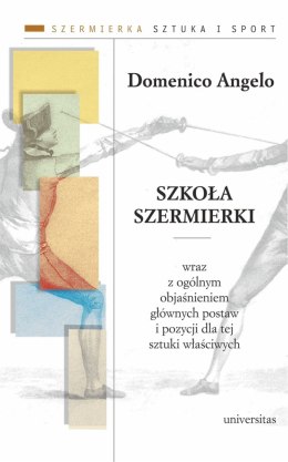 Szkoła szermierki wraz z ogólnym objaśnieniem głównych postaw i pozycji dla tej sztuki właściwych