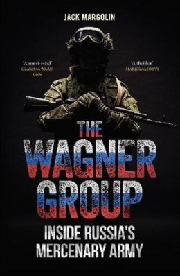 The Wagner Group. Inside Russia's Mercenary Army