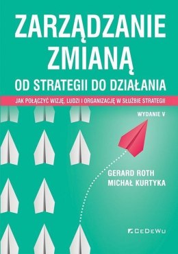 Zarządzanie zmianą. Od strategii do działania. Jak połączyć wizję, ludzi i organizację w służbie strategii wyd. 5