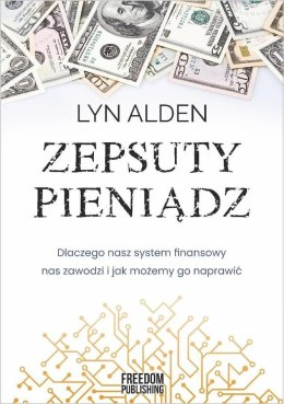 Zepsuty pieniądz. Dlaczego nasz system finansowy nas zawodzi i jak możemy go naprawić