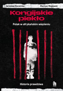 Kongijskie piekło. Polak w afrykańskim więzieniu. Historia prawdziwa