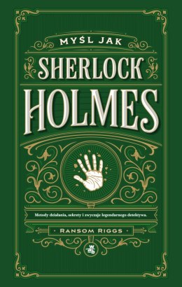 Myśl jak Sherlock Holmes. Metody działania, sekrety i zwyczaje legendarnego detektywa