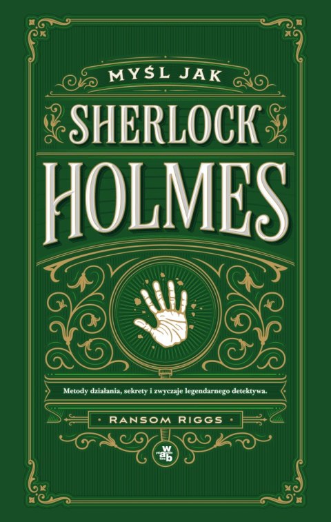 Myśl jak Sherlock Holmes. Metody działania, sekrety i zwyczaje legendarnego detektywa