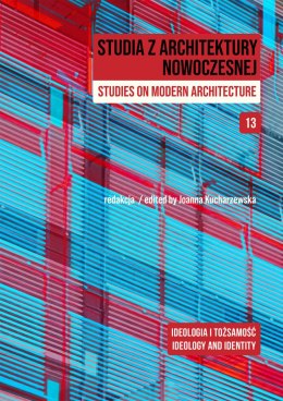 Studia z Architektury Nowoczesnej. Ideologia i tożsamość. Studia z Architektury Nowoczesnej. Tom 13
