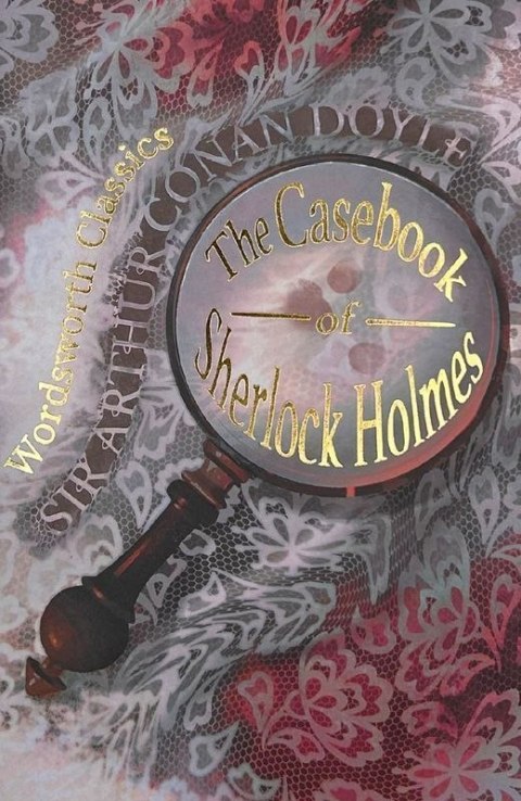 The Casebook of Sherlock Holmes & His Last Bow. Wordsworth Classics wer. angielska