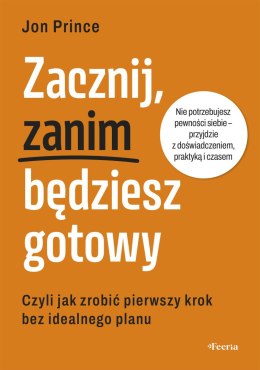 Zacznij, zanim będziesz gotowy. Czyli jak zrobić pierwszy krok bez idealnego planu