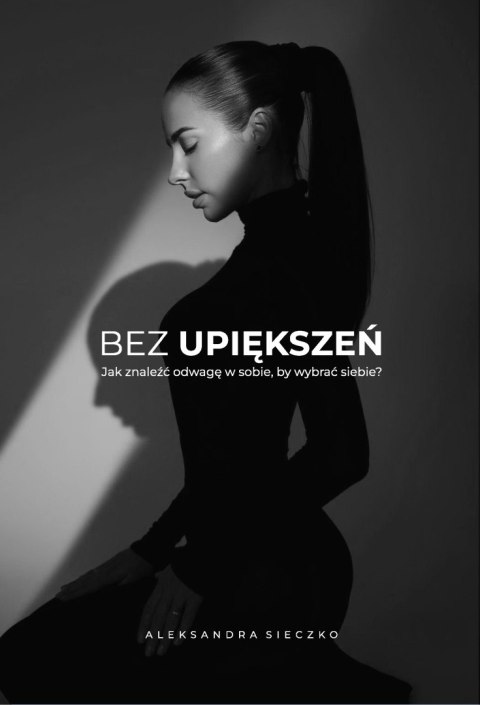 Bez upiększeń. Jak znaleźć odwagę w sobie, by wybrać siebie