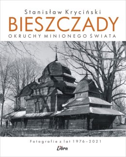 Bieszczady. Okruchy minionego świata. Fotografie z lat 1976-2021