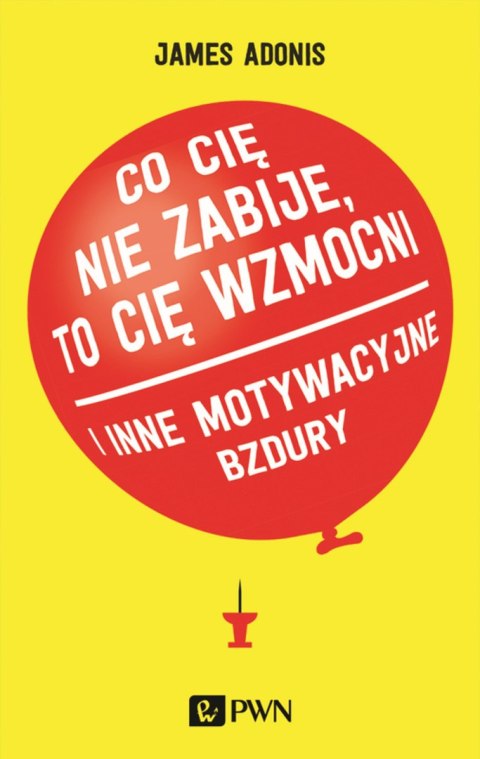 Co cię nie zabije to cię wzmocni i inne motywacyjne bzdury