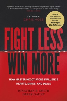 Fight Less, Win More. How Master Negotiators Influence Hearts, Minds, And Deals