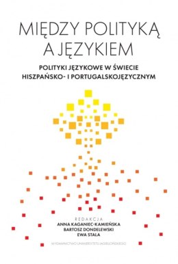 Między polityką a językiem. Polityki językowe w świecie hiszpańsko- i portugalskojęzycznym