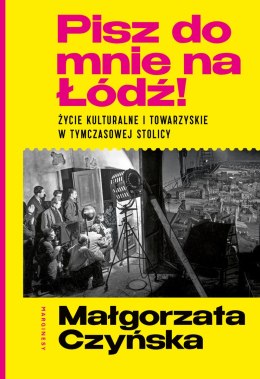 Pisz do mnie na Łódź!. Życie kulturalne i towarzyskie w tymczasowej stolicy