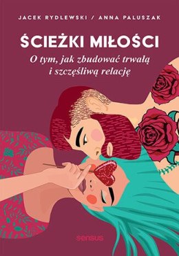 Ścieżki miłości. O tym, jak zbudować trwałą i szczęśliwą relację