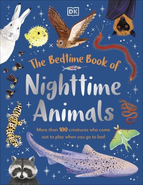 The Bedtime Book of Nighttime Animals. More Than 100 Creatures Who Come Out to Play When You Go to Bed