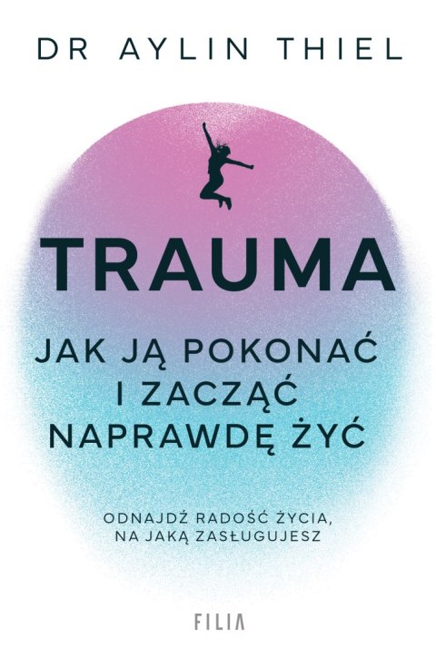 Trauma. Jak ją pokonać i zacząć naprawdę żyć