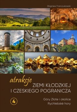 Atrakcje Ziemi Kłodzkiej i czeskiego pogranicza Góry Złote i okolice Rychlebské hory. Tom 4