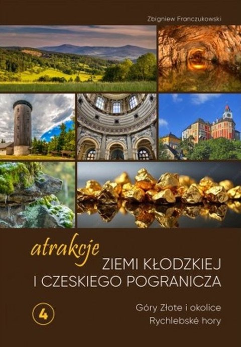 Atrakcje Ziemi Kłodzkiej i czeskiego pogranicza Góry Złote i okolice Rychlebské hory. Tom 4