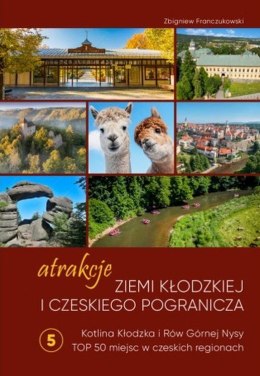 Atrakcje Ziemi Kłodzkiej i czeskiego pogranicza Kotlina Kłodzka i Rów Górnej Nysy. Top 50 miejsc w czeskich regionach. Tom 5