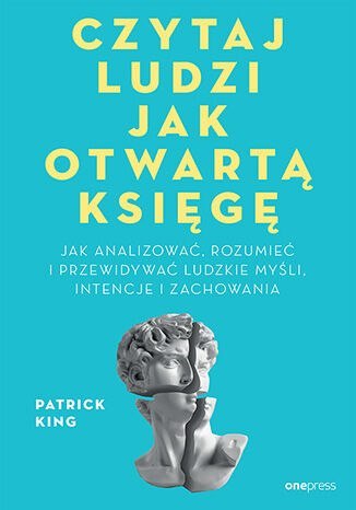 Czytaj ludzi jak otwartą księgę. Jak analizować, rozumieć i przewidywać ludzkie myśli, intencje i zachowania