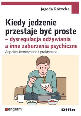 Kiedy jedzenie przestaje być proste. Dysregulacja odżywiania a inne zaburzenia psychiczne. Aspekty teoretyczne i praktyczne