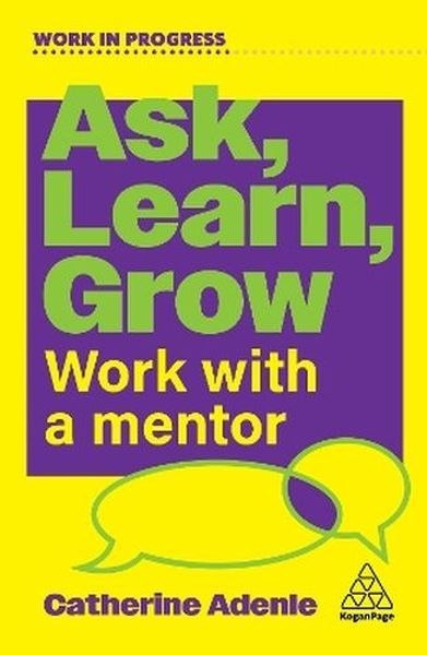 Ask, Learn, Grow. Work With a Mentor