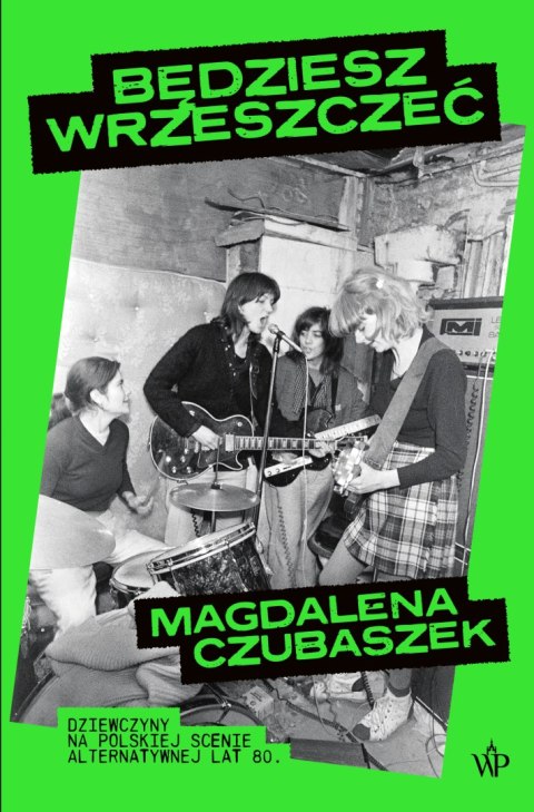 Będziesz wrzeszczeć. Dziewczyny na polskiej scenie alternatywnej lat 80