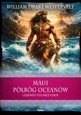 Maui. Półbóg oceanów. Legendy polinezyjskie. Wierzenia i zwyczaje