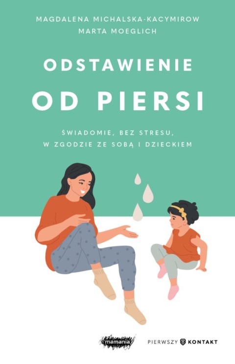Odstawienie od piersi. Świadomie, bez stresu, w zgodzie ze sobą i dzieckiem