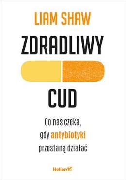 Zdradliwy cud. Co nas czeka, gdy antybiotyki przestaną działać