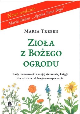 Zioła z Bożego ogrodu. Rady i wskazówki z mojej zielarskiej księgi dla zdrowia i dobrego samopoczucia