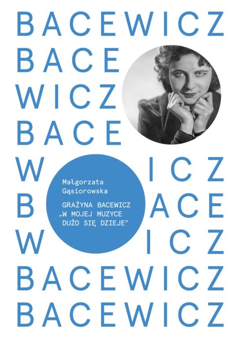 Bacewicz W mojej muzyce dużo się dzieje Kompozytorzy polscy XX wieku