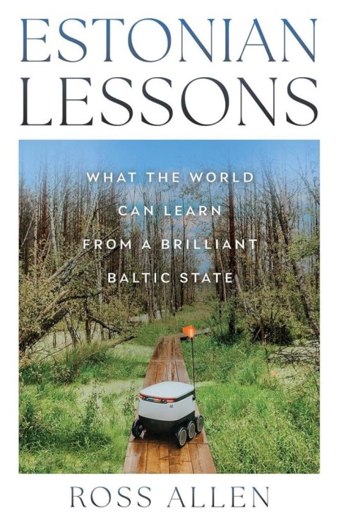 Estonian Lessons. What the World Can Learn from a Brilliant Baltic State