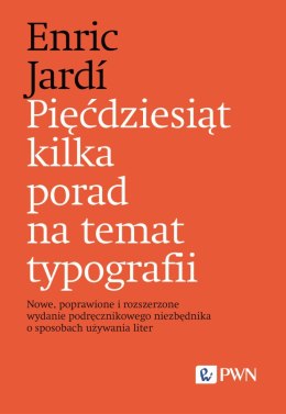 Pięćdziesiąt kilka porad na temat typografii. Nowe, poprawione i rozszerzone wydanie podręcznikowego niezbędnika o sposobach uży