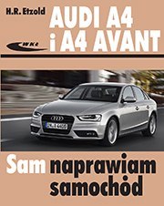 Audi A4 i A4 Avant modele typu B8 2007-2015 Sam naprawiam samochód