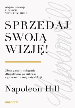 Sprzedaj swoją wizję! Złote zasady osiągania długofalowego sukcesu i gwarantowanej satysfakcji