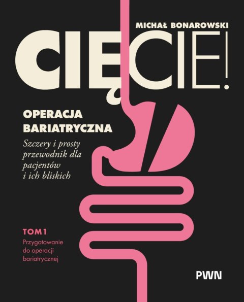 Cięcie! Operacja bariatryczna. Przygotowanie do operacji bariatrycznej. Szczery i prosty przewodnik dla pacjentów i ich bliskich