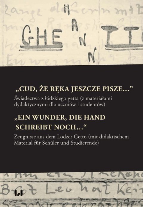 „Cud, że ręka jeszcze pisze..." / „Ein Wunder, die Hand schreibt noch..." Świadectwa z łódzkiego getta z materiałami dydaktyczny