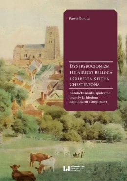 Dystrybucjonizm Hilairego Belloca i Gilberta Keitha Chestertona. Katolicka nauka społeczna przeciwko błędom kapitalizmu i socjal
