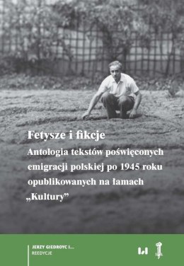Fetysze i fikcje. Antologia tekstów poświęconych emigracji polskiej po 1945 r. opublikowanych na łamach „Kultury